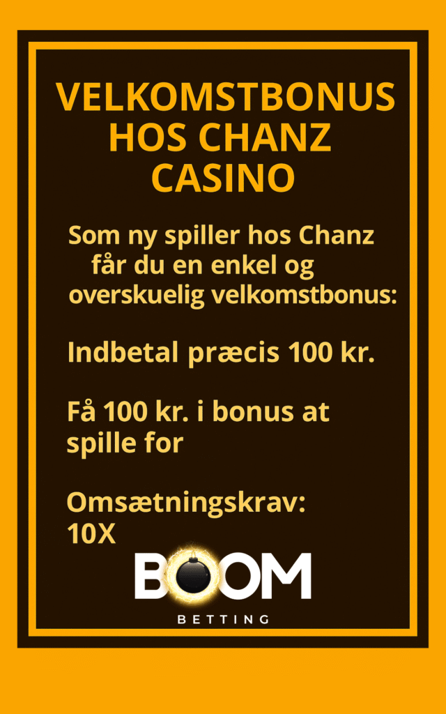 velkomstbonus hos Chanz Casino på mørkebrun baggrund med gul tekst. Viser: Indbetal præcis 100 kr., få 100 kr. i bonus at spille for, omsætningskrav 10X.